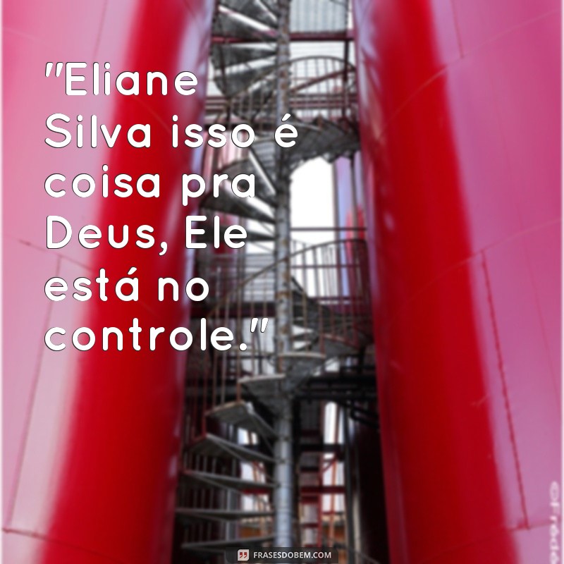 frases eliane silva isso é coisa pra Deus 