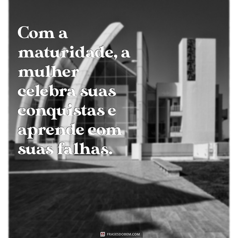 Descubra as Melhores Frases Inspiradoras sobre Maturidade Feminina 