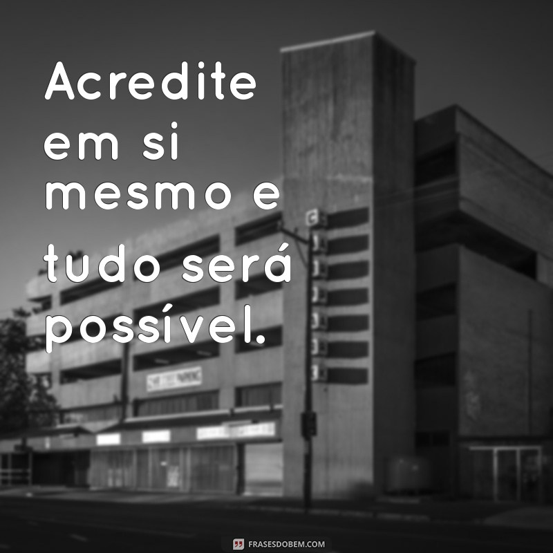 motivações positivas mensagens Acredite em si mesmo e tudo será possível.