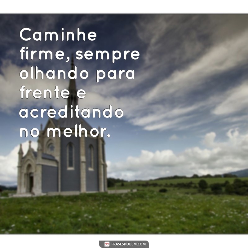 pés no chão cabeça erguida e fé na vida Caminhe firme, sempre olhando para frente e acreditando no melhor.