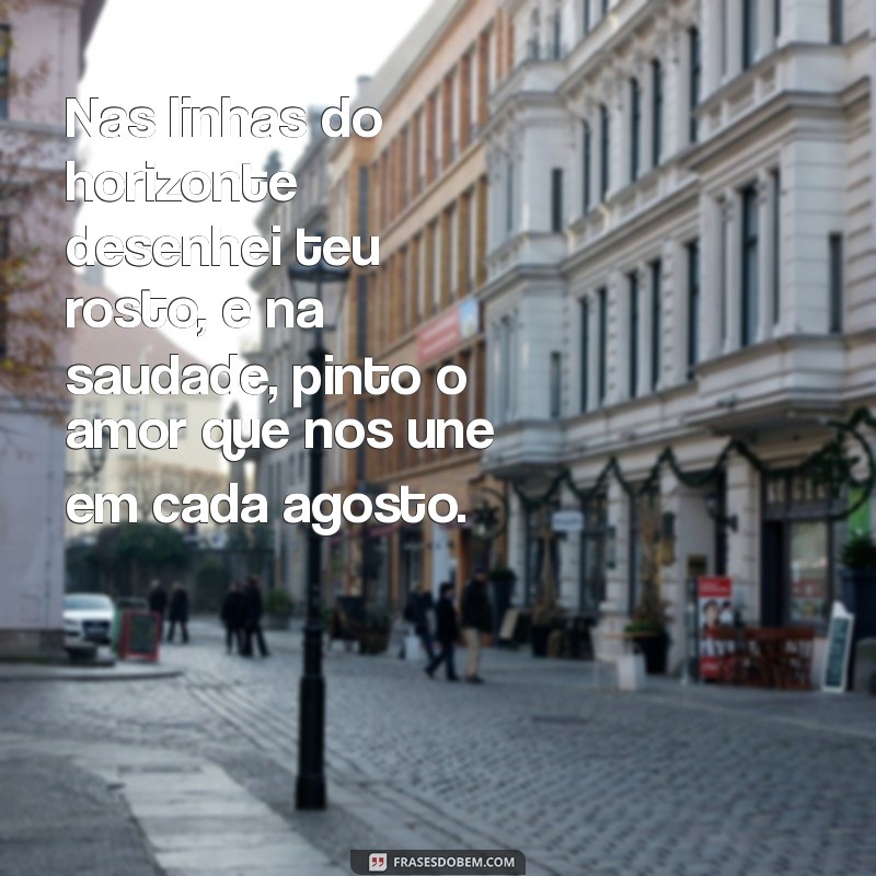 poesia de amor para namorado distante Nas linhas do horizonte desenhei teu rosto, e na saudade, pinto o amor que nos une em cada agosto.