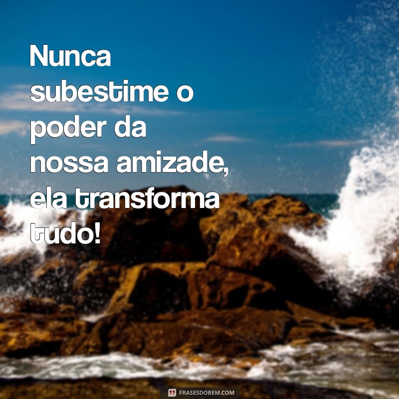 Mensagens Inspiradoras para Fortalecer a Amizade 