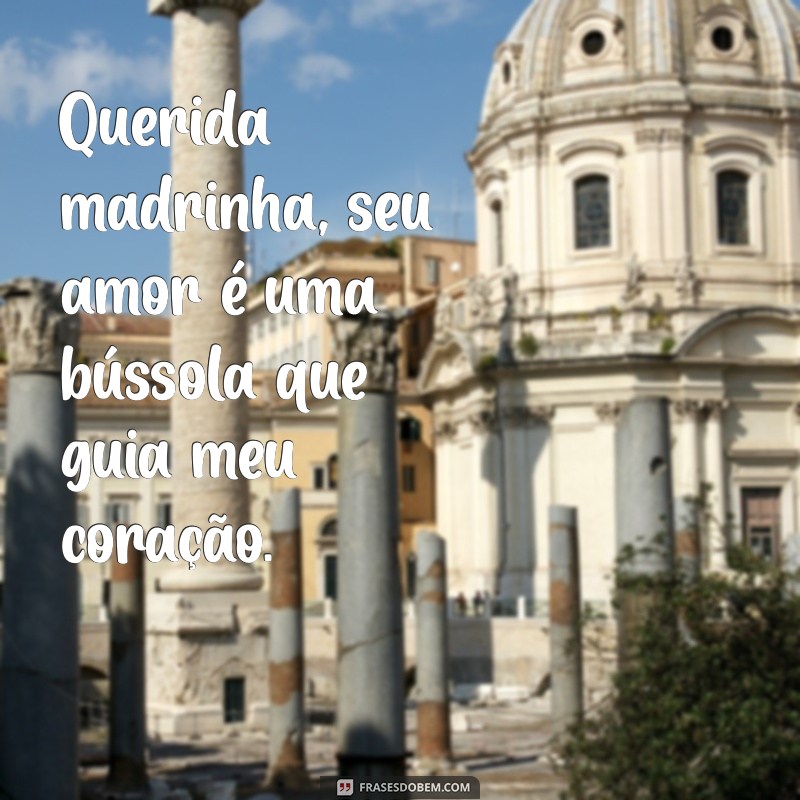 frases para minha madrinha Querida madrinha, seu amor é uma bússola que guia meu coração.