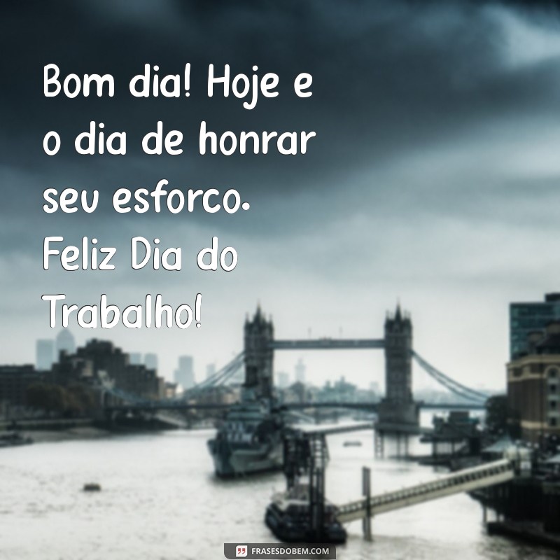 Bom Dia e Feliz Dia do Trabalho: Inspire-se para Começar Bem o Seu Dia! 