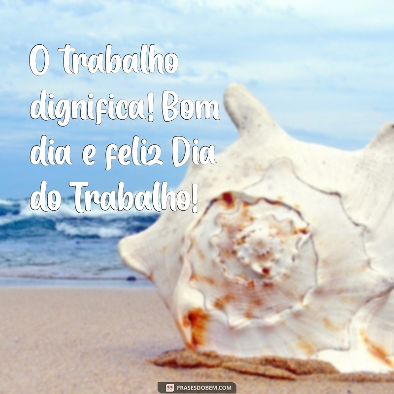 Bom Dia e Feliz Dia do Trabalho: Inspire-se para Começar Bem o Seu Dia! 