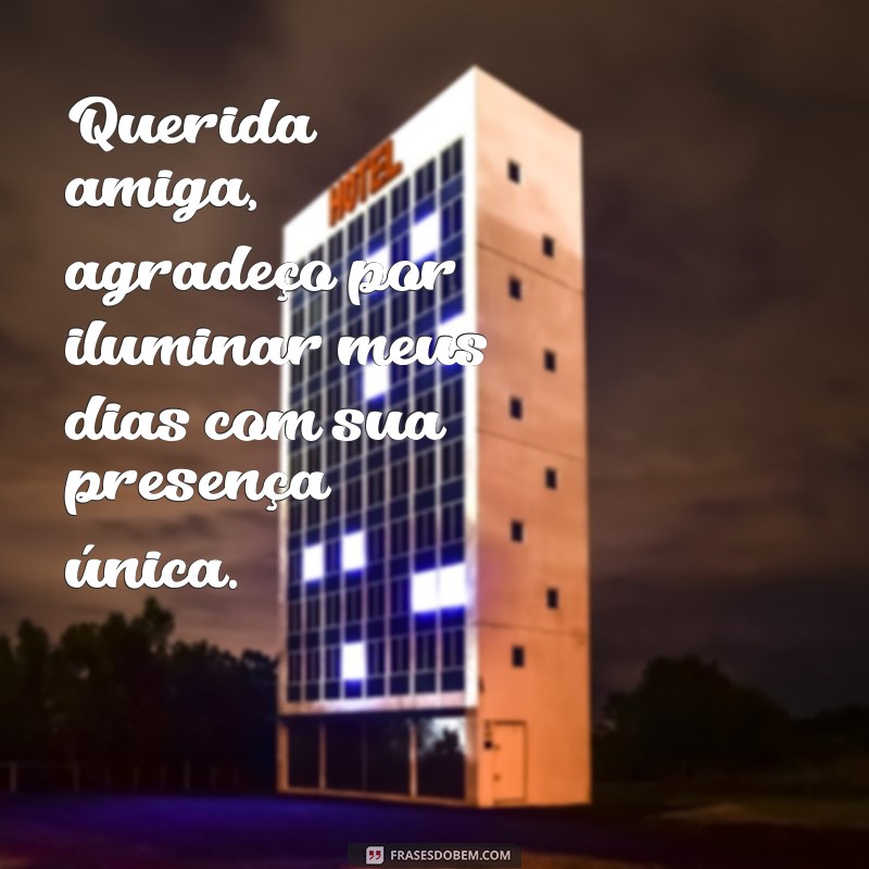 querida amiga Querida amiga, agradeço por iluminar meus dias com sua presença única.