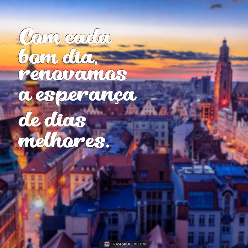 Bom Dia com Esperança: Inspirações para Dias Melhores 