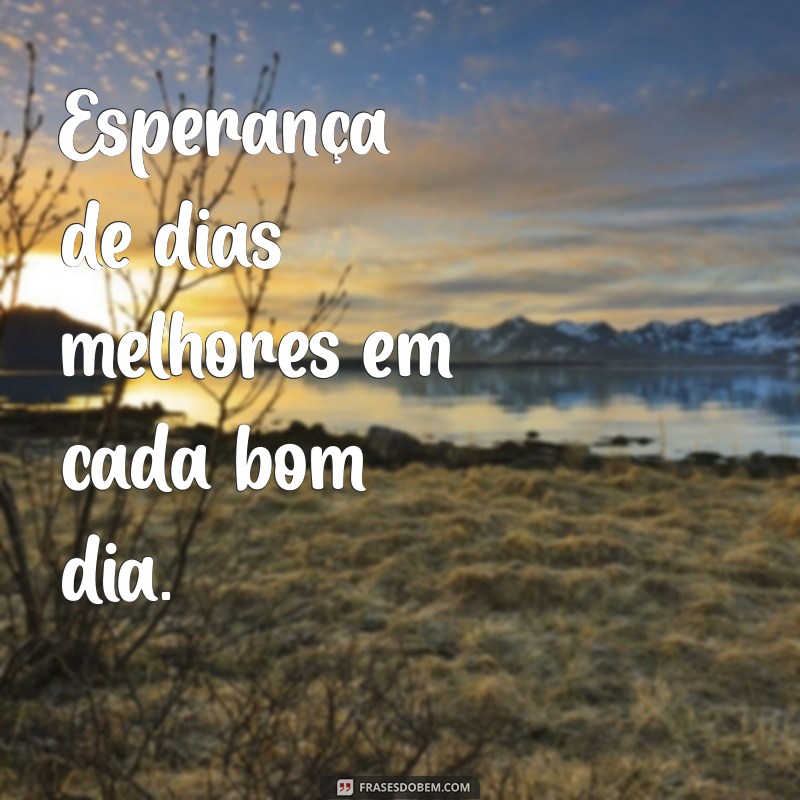 Bom Dia com Esperança: Inspirações para Dias Melhores 