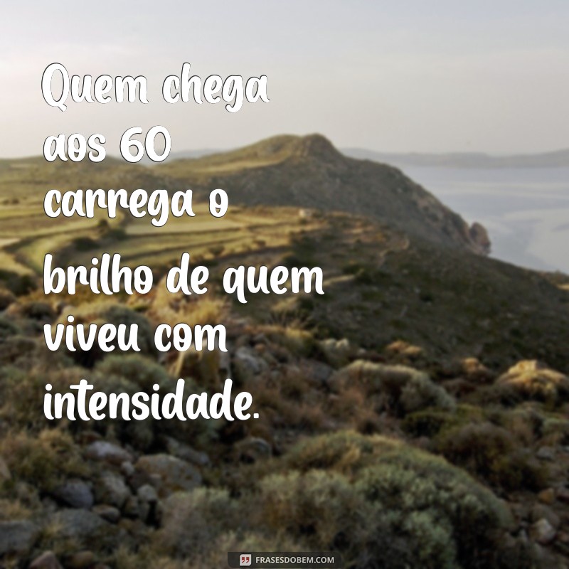 Frases Inspiradoras para Comemorar 60 Anos de Vida 