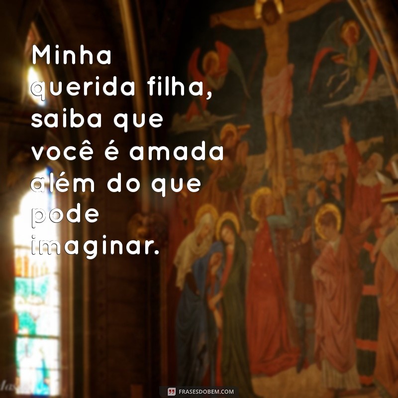 mensagem de deus para uma filha Minha querida filha, saiba que você é amada além do que pode imaginar.