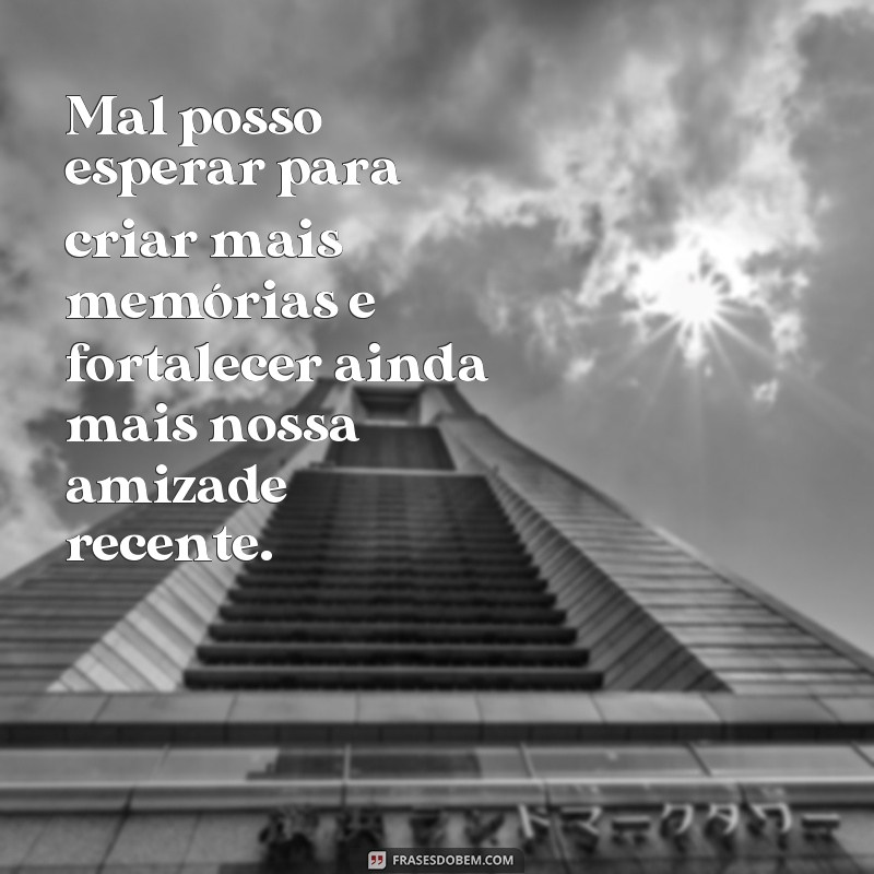 Descubra as melhores frases de amizade para fortalecer laços recentes 