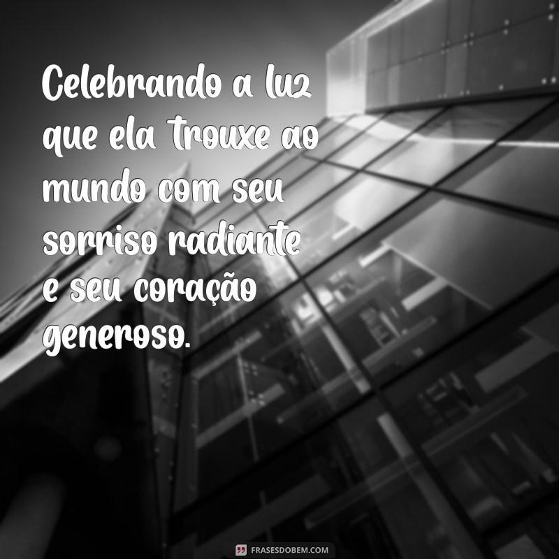 comemorando a vida dela Celebrando a luz que ela trouxe ao mundo com seu sorriso radiante e seu coração generoso.