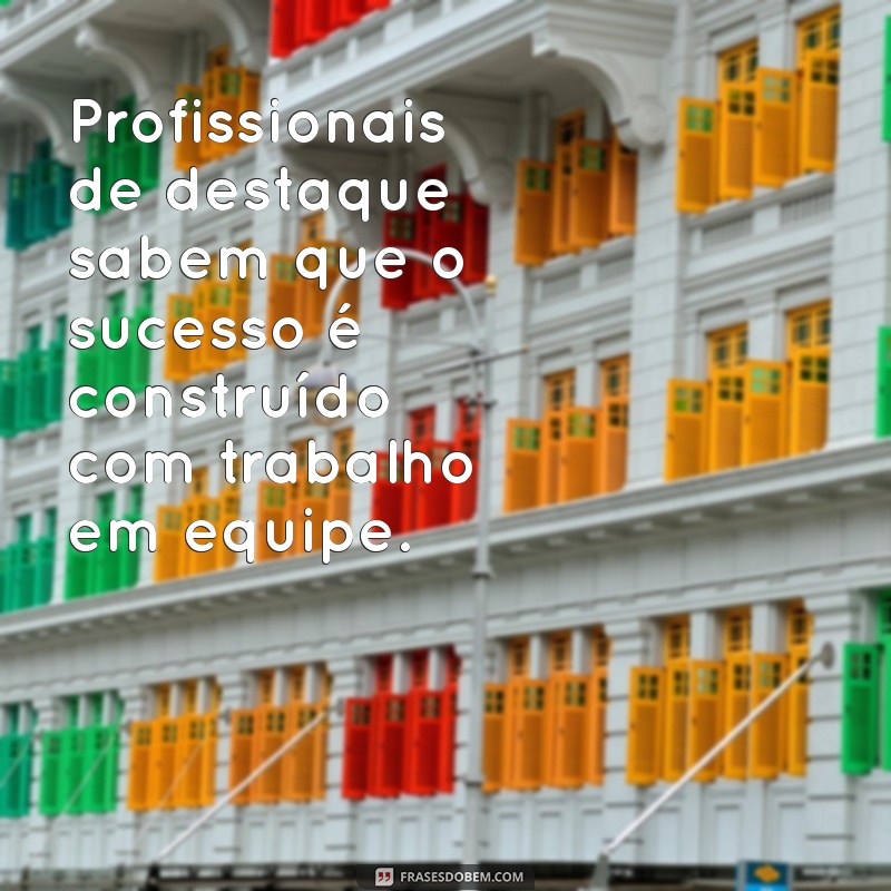 Frases Inspiradoras para se Tornar um Bom Profissional 