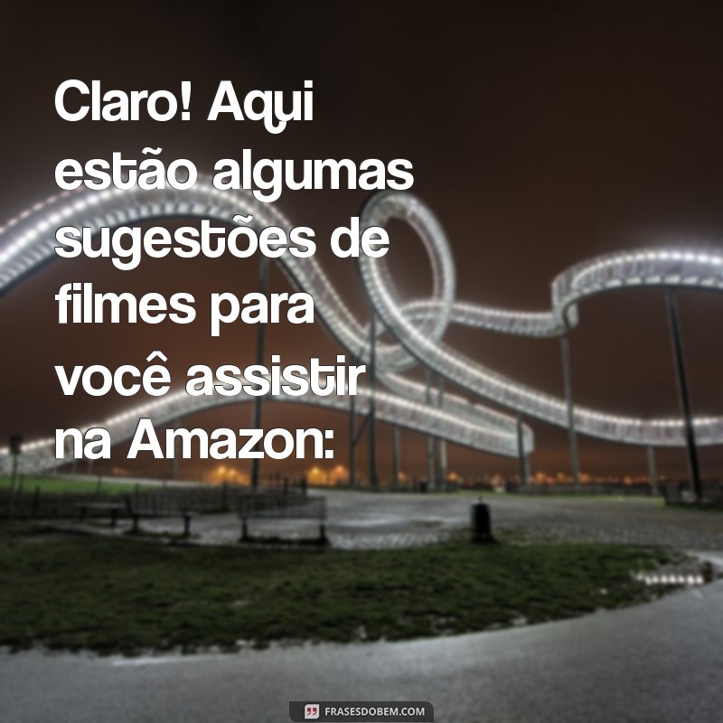 filme para assistir na amazon Claro! Aqui estão algumas sugestões de filmes para você assistir na Amazon: