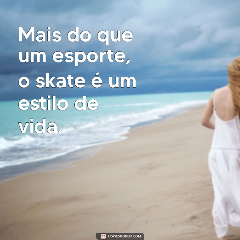 Frases de Skatistas: Inspiração e Atitude Sobre Rodas 