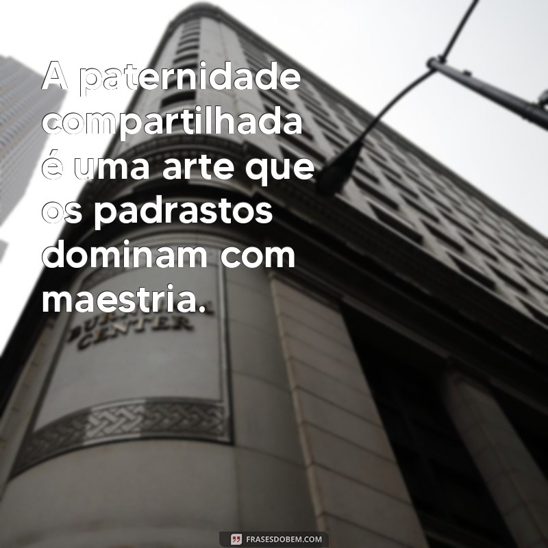 Frases Inspiradoras para Celebrar o Papel do Padrasto na Família 