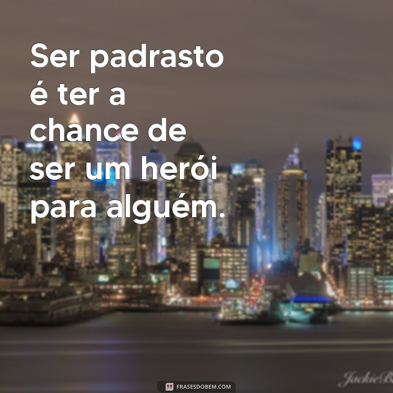 Frases Inspiradoras para Celebrar o Papel do Padrasto na Família 