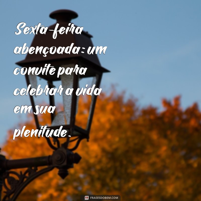 Frases Inspiradoras de Sexta-Feira Abençoada por Deus para Celebrar o Fim de Semana 