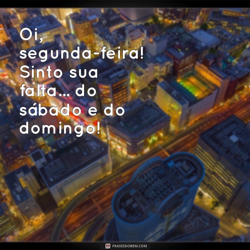 22 Frases Engraçadas para Começar a Segunda-Feira com um Sorriso 