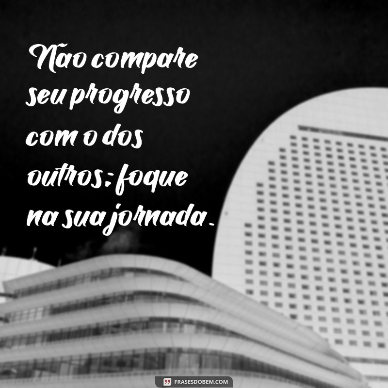 Frases Motivacionais para Impulsionar Seu Progresso Pessoal e Profissional 