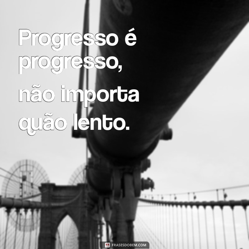 Frases Motivacionais para Impulsionar Seu Progresso Pessoal e Profissional 