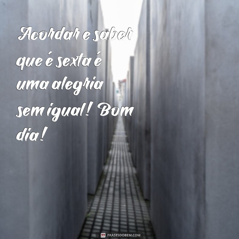 Bom Dia Sexta: Frases Inspiradoras para Começar o Fim de Semana com Energia 