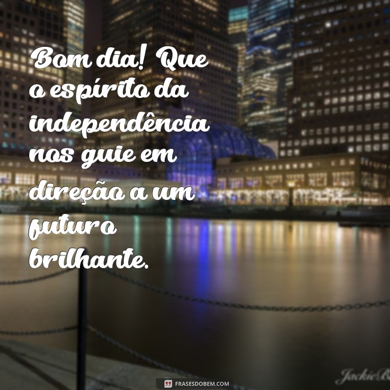 Mensagem de Bom Dia: Celebre a Independência do Brasil com Inspiração 