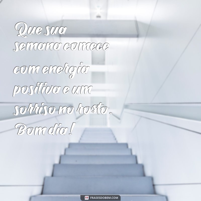 frases de boa semana e bom dia Que sua semana comece com energia positiva e um sorriso no rosto. Bom dia!