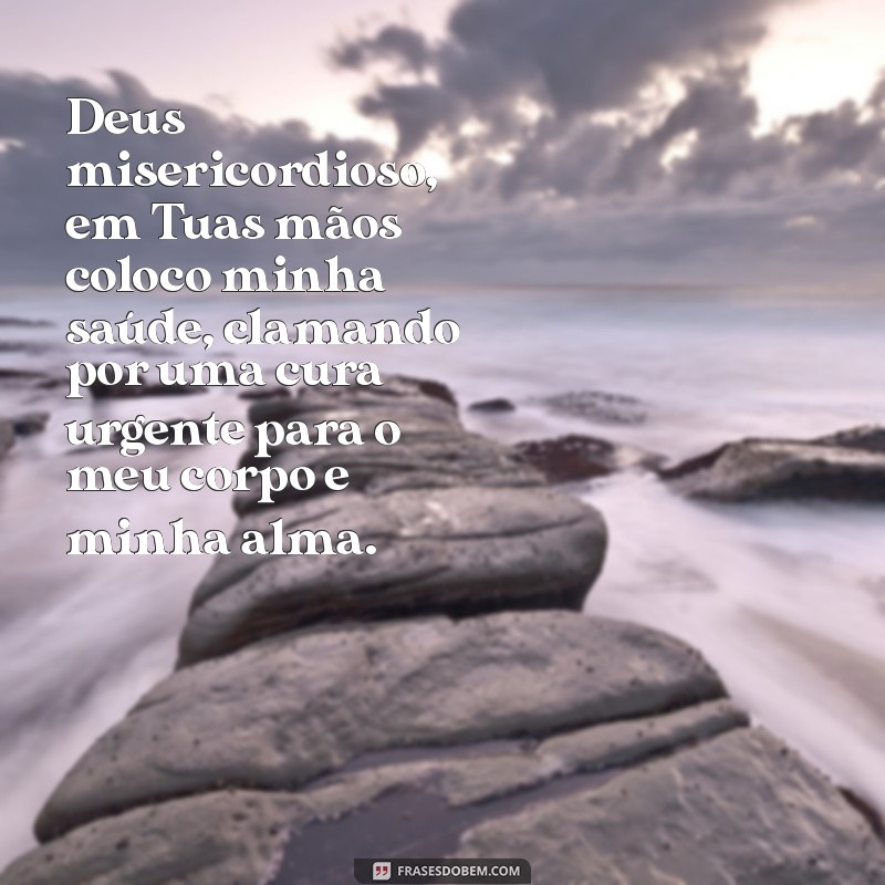 oração de cura urgente Deus misericordioso, em Tuas mãos coloco minha saúde, clamando por uma cura urgente para o meu corpo e minha alma.