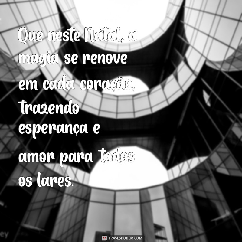 mensagem de natal emocionante Que neste Natal, a magia se renove em cada coração, trazendo esperança e amor para todos os lares.