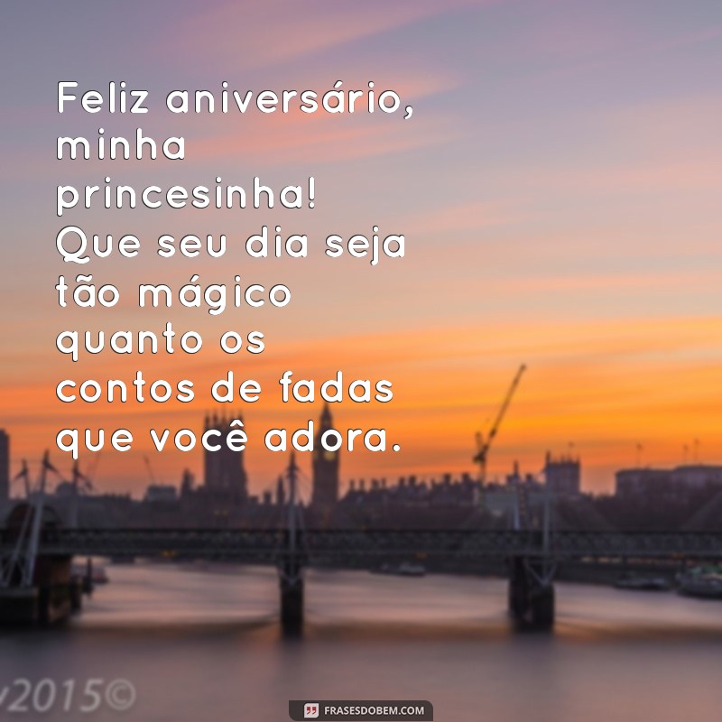 mensagem de aniversário para minha filha 4 anos Feliz aniversário, minha princesinha! Que seu dia seja tão mágico quanto os contos de fadas que você adora.