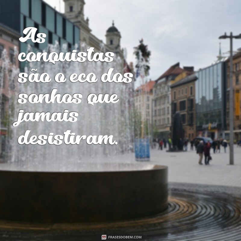 Frases Inspiradoras sobre Sonhos e Conquistas para Motivar sua Jornada 