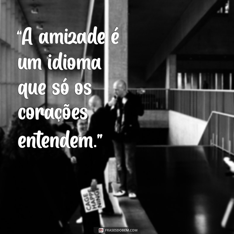 Frases Inspiradoras para Fortalecer a Amizade entre Amigos 