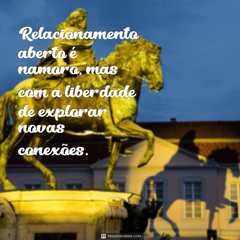 relacionamento aberto é namoro Relacionamento aberto é namoro, mas com a liberdade de explorar novas conexões.