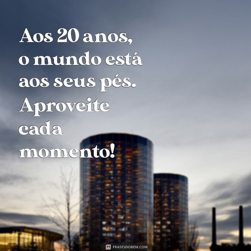 Frases Inspiradoras para Comemorar 20 Anos de Vida 