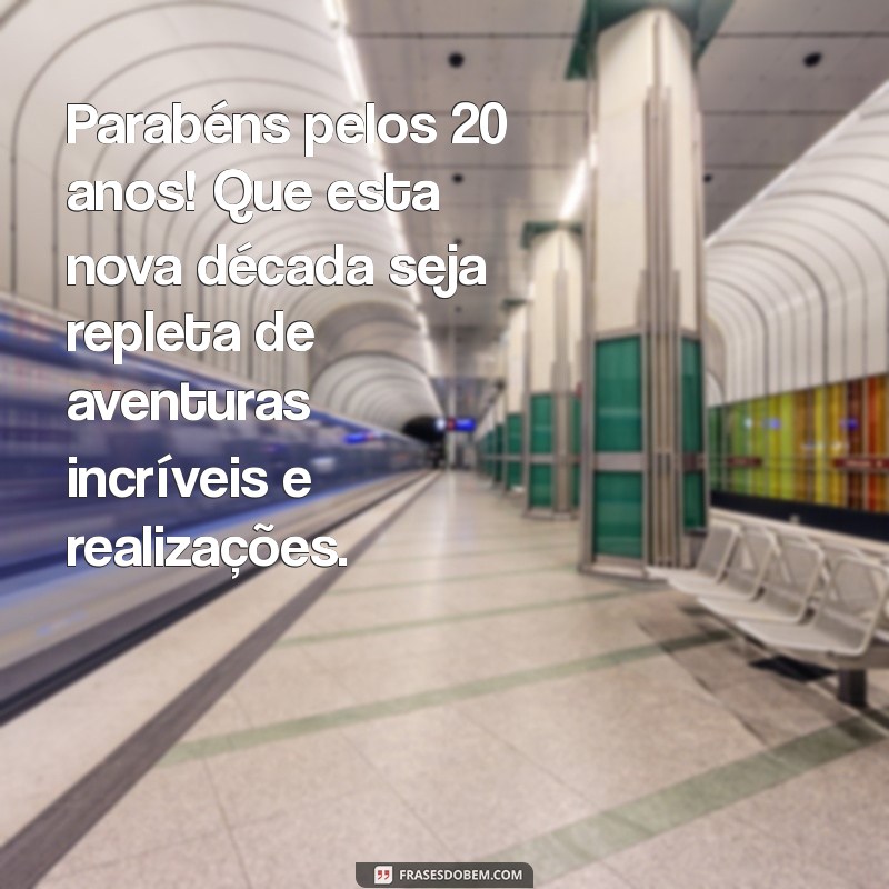 frases de aniversário 20 anos Parabéns pelos 20 anos! Que esta nova década seja repleta de aventuras incríveis e realizações.