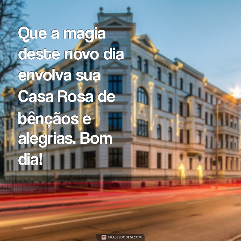 Mensagem de Bom Dia: Inspirações para Começar o Dia na Casa Rosa 