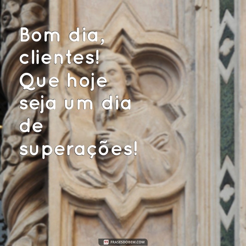 Bom Dia, Clientes: Dicas para Começar o Dia com Positividade e Energia 