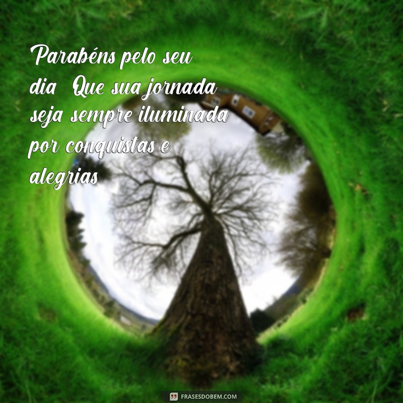 parabens para colega de trabalho Parabéns pelo seu dia! Que sua jornada seja sempre iluminada por conquistas e alegrias.