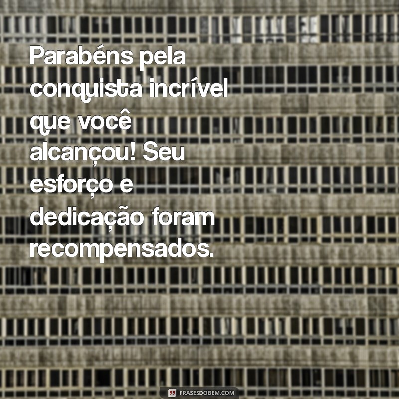 parabenizar pela conquista alcançada Parabéns pela conquista incrível que você alcançou! Seu esforço e dedicação foram recompensados.