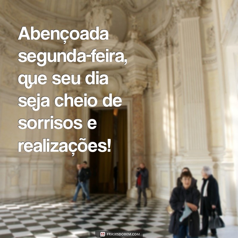 abençoada bom dia segunda feira Abençoada segunda-feira, que seu dia seja cheio de sorrisos e realizações!