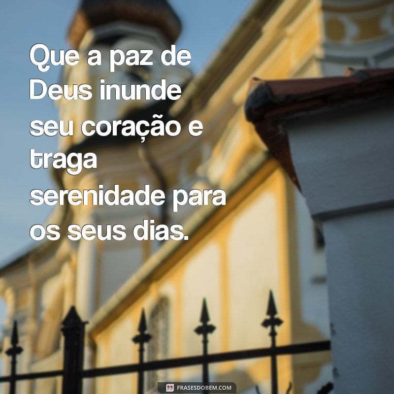 deus mensagem de paz Que a paz de Deus inunde seu coração e traga serenidade para os seus dias.