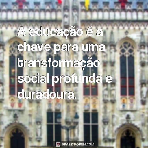 Como a Educação Sozinha Pode Transformar a Sociedade: 30 Frases Inspiradoras A educação é a chave para uma transformação social profunda e duradoura.