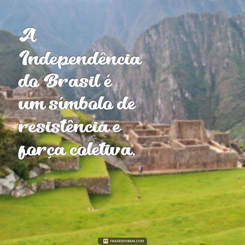 Frases Inspiradoras sobre a Independência do Brasil: Celebre a Liberdade 