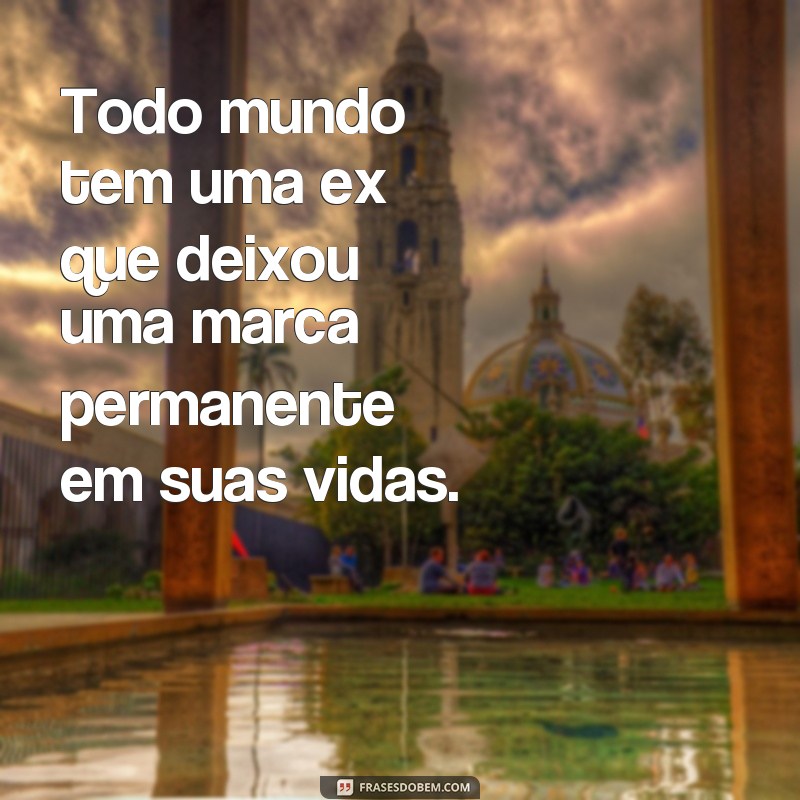 Descubra as melhores frases sobre ex que todo mundo já disse 