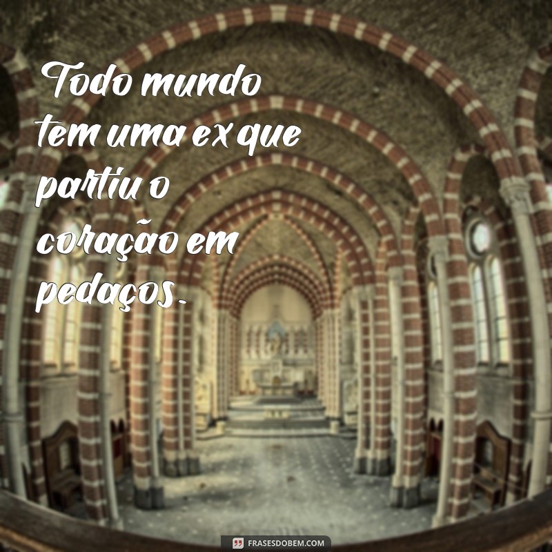 Descubra as melhores frases sobre ex que todo mundo já disse 