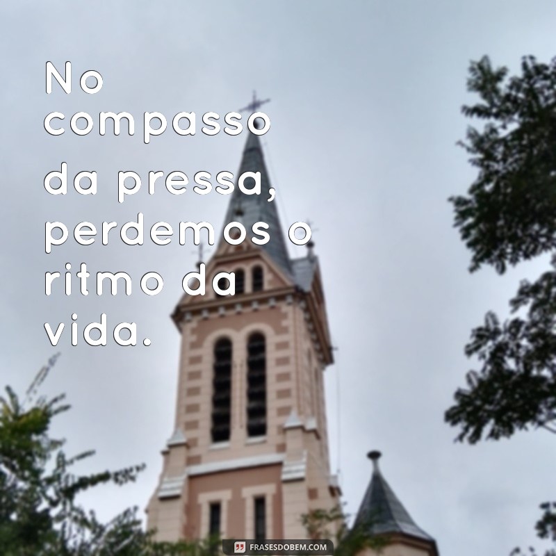 Frases Inspiradoras sobre Pressa: Reflexões e Sabedoria 