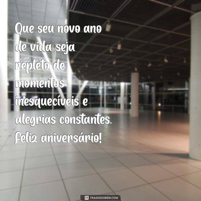 uma mensagem bonita de feliz aniversário Que seu novo ano de vida seja repleto de momentos inesquecíveis e alegrias constantes. Feliz aniversário!