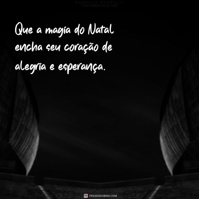 menaagem de natal Que a magia do Natal encha seu coração de alegria e esperança.