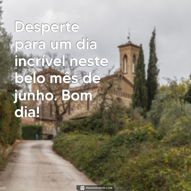 Mensagens Inspiradoras de Bom Dia para Iluminar Seu Junho 